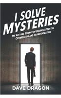 I Solve Mysteries: The Art and Science of Business Process Optimization and Transformation