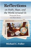 Reflections on Faith, Hope, and the World Around Us: Purposeful Poems and Short Stories