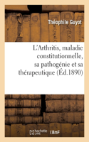 L'Arthritis, Maladie Constitutionnelle, Sa Pathogénie Et Sa Thérapeutique Au Point de Vue