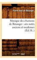 Musique Des Chansons de Béranger: Airs Notés Anciens Et Modernes (Éd.18..)