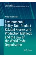 Environmental Policy, Non-Product Related Process and Production Methods and the Law of the World Trade Organization