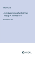 Leibniz; Zu seinem zweihunderjährigen Todestag 14. November 1916: in Großdruckschrift