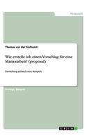 Wie erstelle ich einen Vorschlag für eine Masterarbeit? (proposal): Darstellung anhand eines Beispiels(German)