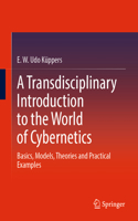 Transdisciplinary Introduction to the World of Cybernetics: Basics, Models, Theories and Practical Examples