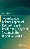 Toward a More Balanced Approach: Rethinking and Readjusting Copyright Systems in the Digital Network Era