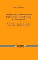 Strategien Und Moglichkeiten Zur Implementation Von E-Learning Im Unternehmen. Theoretische Und Praktische Ansatze in Der Aus- Und Weiterbildung