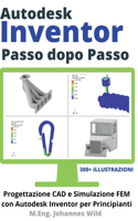 Autodesk Inventor Passo dopo Passo: Progettazione CAD e Simulazione FEM con Autodesk Inventor per Principianti