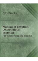 Manual of Devotion Or, Religious Exercises for the Morning and Evening
