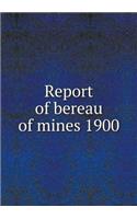 Report of Bereau of Mines 1900