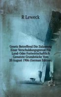 Gesetz Betreffend Die Zulassung Einer Verschuldungsgrenze Fur Land-Oder Fortwirtschaftlich Genutzte Grundstucke Vom 20 August 1906 (German Edition)