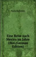 Eine Reise nach Mexico im Jahre 1864 (German Edition)