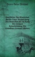 Geschichte Des Romischen Rechts Unter Vergleichung Des Deutschen Bis Zu Karls Des Grossen Kaiserkronung: Ein Grundriss (German Edition)