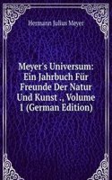 Meyer's Universum: Ein Jahrbuch Fur Freunde Der Natur Und Kunst ., Volume 1 (German Edition)