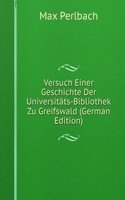 Versuch Einer Geschichte Der Universitats-Bibliothek Zu Greifswald (German Edition)