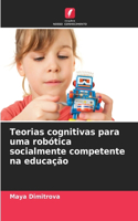 Teorias cognitivas para uma robótica socialmente competente na educação