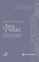 Ama y veras: La Iglesia, casa y escuela para el amor segun san Agustin