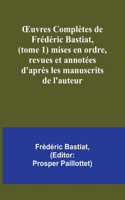 OEuvres Complètes de Frédéric Bastiat, (tome 1) mises en ordre, revues et annotées d'après les manuscrits de l'auteur