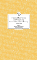 Feminist Subversion and Complicity – Governmentalities and Gender Knowledge in South Asia: Governmentalities and Gender Knowledge in South Asia