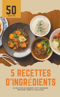 5 recettes d'ingrédients: 50 recettes de desserts, petit-déjeuner, déjeuner, dîner et collations