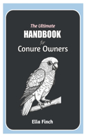 Ultimate Handbook for Conure Owners: A Complete Manual for Choosing, Caring, and Understanding Conures as Pets