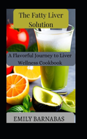 Fatty Liver Solution: A Flavorful Journey to Liver Wellness Cookbook