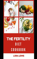 The Fertility Diet Cookbook: Learn Several Delicious And Healthy Recipes To Improve Your Hormones And Boost Your Fertility