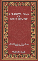 The Importance of Being Earnest: A Trivial Comedy for Serious People - Large Print Edition