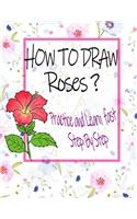 How To Draw Roses ? Practice And Learn Step By Step: Learn Drawing flowers and roses for girls / Adult women - Adult Coloring book - best Birthday Gift - Ideas Valentine gift for her - Christmas gift f