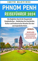Phnom Penh Reiseführer 2024: Ein Begleiter durch die Hauptstadt Kambodschas - Entdecken Sie Geschichte, Kultur und kulinarische Wunder für eine unvergessliche Reise