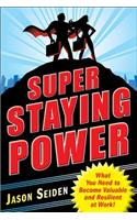 Super Staying Power: What You Need to Become Valuable and Resilient at Work