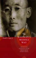 Madman's Middle Way: Reflections on Reality of the Tibetan Monk Gendun Chopel