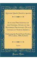 Acts and Proceedings of the General Synod of the Reformed Protestant Dutch Church in North America, Vol. 9: Embracing the Period From October, 1855, to June, 1860, Inclusive (Classic Reprint)