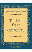 The Old First: Massachusetts Coast Artillery in War and Peace (Classic Reprint)