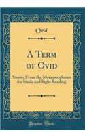 A Term of Ovid: Stories From the Metamorphoses for Study and Sight Reading (Classic Reprint)