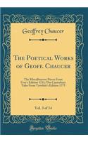 The Poetical Works of Geoff. Chaucer, Vol. 3 of 14: The Miscellaneous Pieces From Urry's Edition 1721; The Canterbury Tales From Tyrwhitt's Edition 1775 (Classic Reprint)