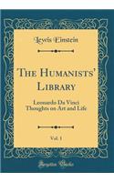 The Humanists' Library, Vol. 1: Leonardo Da Vinci Thoughts on Art and Life (Classic Reprint)