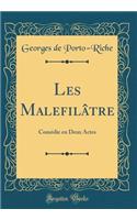 Les Malefilï¿½tre: Comï¿½die En Deux Actes (Classic Reprint): Comï¿½die En Deux Actes (Classic Reprint)