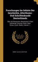 Forschungen Im Gebiete Der Geschichte, Alterthums- Und Schriftenkunde Deutschlands: Über Die Römischen Alterthümer In Dem Zehnlande Zwischen Rhein, Main, Donau, Grosh. Baden, Volume 1...