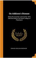 On Addison's Disease: Being the Croonian Lectures for 1875 Delivered Before the Royal College of Physicians