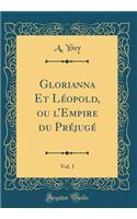 Glorianna Et Léopold, ou lEmpire du Préjugé, Vol. 1 (Classic Reprint)