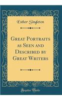 Great Portraits as Seen and Described by Great Writers (Classic Reprint)