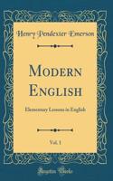 Modern English, Vol. 1: Elementary Lessons in English (Classic Reprint)