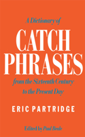 Dictionary of Catch Phrases: British and American, from the Sixteenth Century to the Present Day