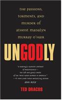 Ungodly: The Passions, Torments, and Murder of Athiest Madalyn Murray O'Hair (Berkley True Crime)