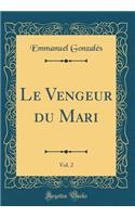 Le Vengeur du Mari, Vol. 2 (Classic Reprint)