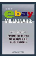 The Ebay Millionaire: Titanium Powerseller Secrets for Building a Big Online Business: Titanium Powerseller Secrets For Building A Big Online Business