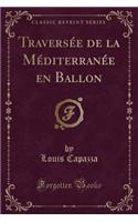 Traversï¿½e de la Mï¿½diterranï¿½e En Ballon (Classic Reprint)