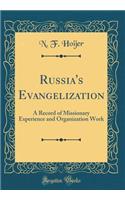 Russia's Evangelization: A Record of Missionary Experience and Organization Work (Classic Reprint)
