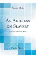 An Address on Slavery: Delivered in Danvers, Mass (Classic Reprint): Delivered in Danvers, Mass (Classic Reprint)