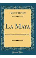 La Maya: Comedia de Costumbres del Siglo XVII (Classic Reprint)